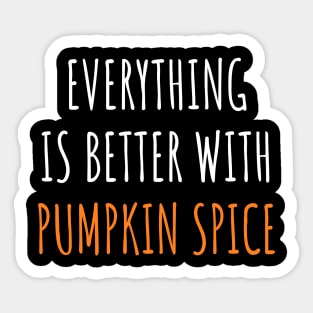 Everything is better with Pumpkin Spice Sticker